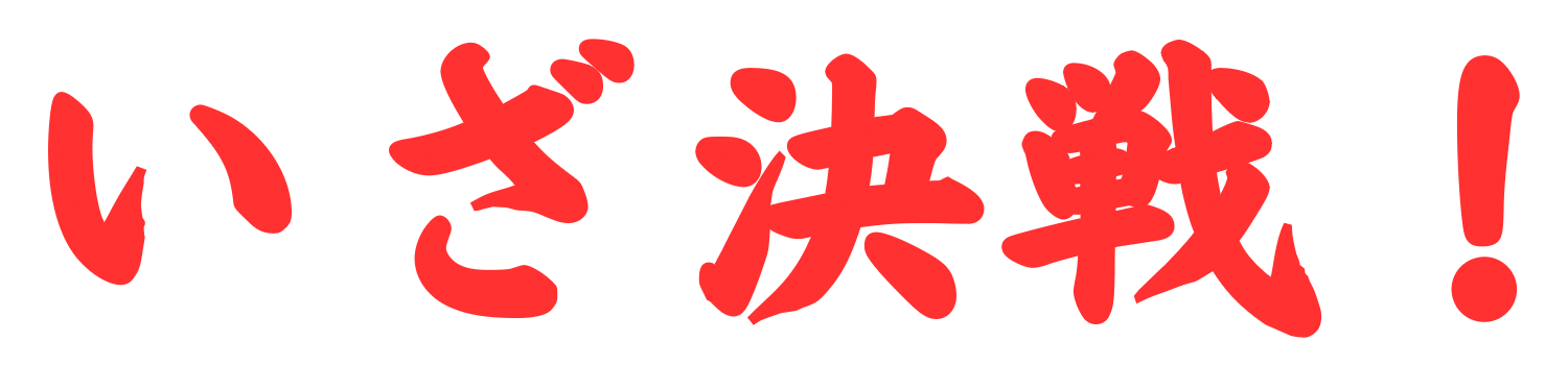 いざ決戦！